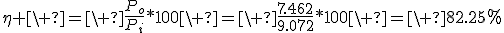 \eta \ =\ \frac{P_o}{P_i}*100\ =\ \frac{7.462}{9.072}*100\ =\ 82.25%