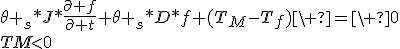 \theta _s*J*\frac{\partial f}{\partial t}+\theta _s*D*f+(T_M-T_f)\ =\ 0\\TM<0