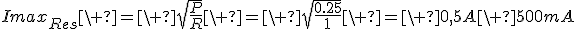 Imax_{Res}\ =\ \sqrt{\frac{P}{R}}\ =\ \sqrt{\frac{0.25}{1}}\ =\ 0,5A\ 500mA