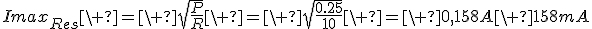 Imax_{Res}\ =\ \sqrt{\frac{P}{R}}\ =\ \sqrt{\frac{0.25}{10}}\ =\ 0,158A\ 158mA