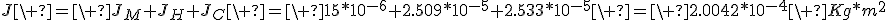 J\ =\ J_M+J_H+J_C\ =\ 15*10^{-6}+2.509*10^{-5}+2.533*10^{-5}\ =\ 2.0042*10^{-4}\ Kg*m^2
