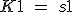 K1\ =\  s1&(s2|k1);