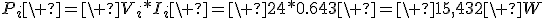 P_i\ =\ V_i*I_i\ =\ 24*0.643\ =\ 15,432\ W
