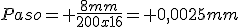 Paso= \frac{8mm}{200x16}= 0,0025mm