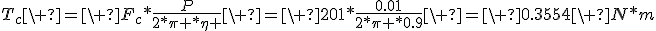 T_c\ =\ F_c*\frac{P}{2*\pi *\eta }\ =\ 201*\frac{0.01}{2*\pi *0.9}\ =\ 0.3554\ N*m